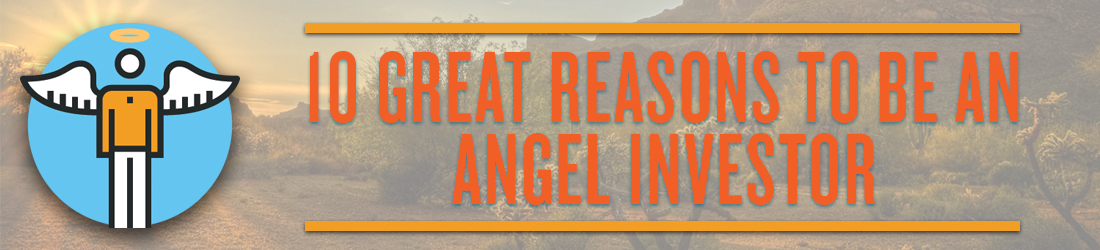 10 Great Reasons to be an Angel Investor